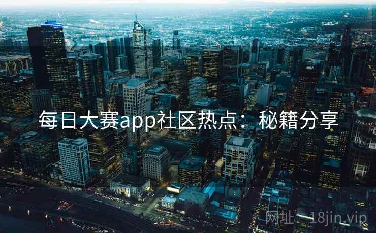 每日大赛app社区热点：秘籍分享